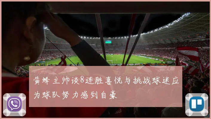黄蜂主帅谈8连胜喜悦与挑战球迷应为球队努力感到自豪