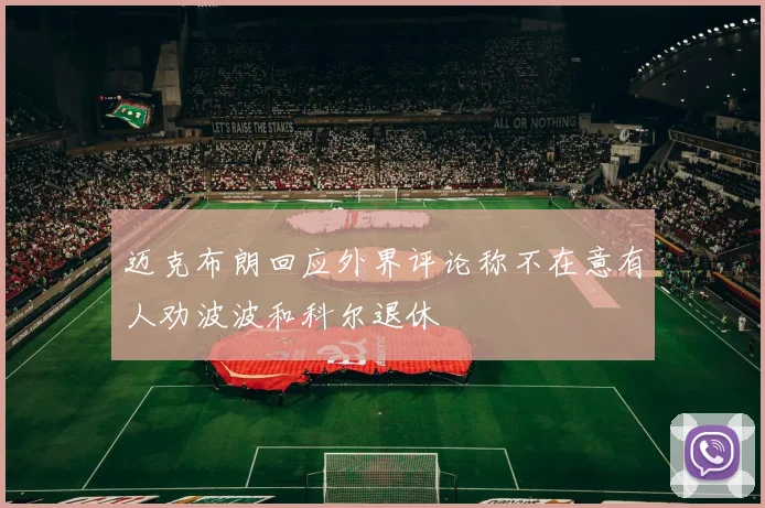 迈克布朗回应外界评论称不在意有人劝波波和科尔退休